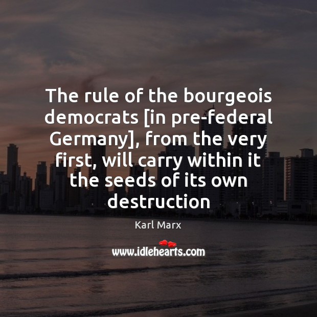 The rule of the bourgeois democrats [in pre-federal Germany], from the very Karl Marx Picture Quote