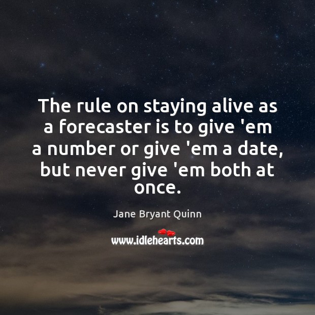 The rule on staying alive as a forecaster is to give ’em Jane Bryant Quinn Picture Quote