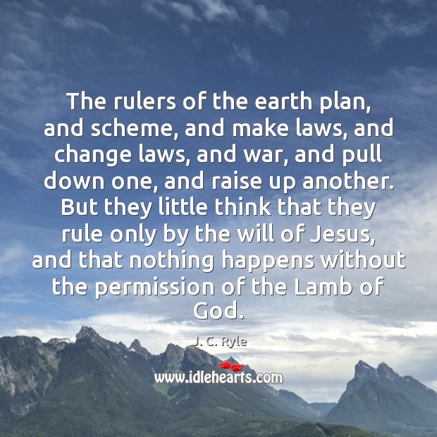 The rulers of the earth plan, and scheme, and make laws, and J. C. Ryle Picture Quote
