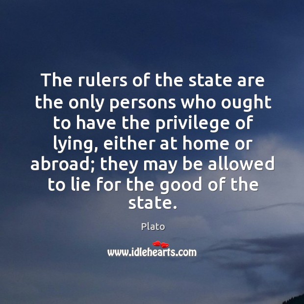 The rulers of the state are the only persons who ought to have the privilege of lying Plato Picture Quote