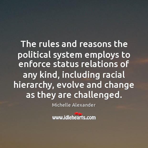 The rules and reasons the political system employs to enforce status relations Michelle Alexander Picture Quote