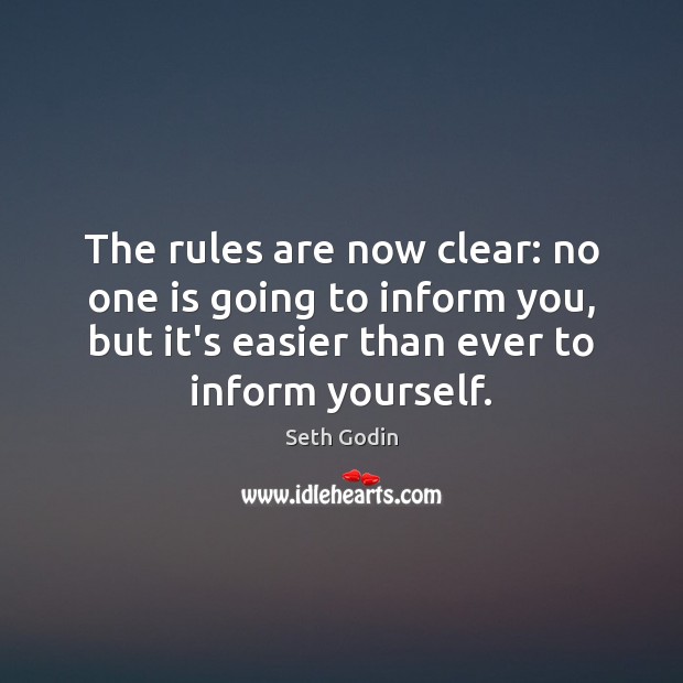 The rules are now clear: no one is going to inform you, Seth Godin Picture Quote