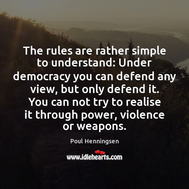 The rules are rather simple to understand: Under democracy you can defend Poul Henningsen Picture Quote