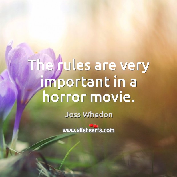 The rules are very important in a horror movie. Joss Whedon Picture Quote