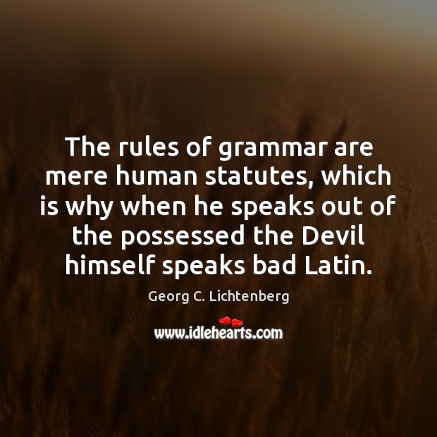 The rules of grammar are mere human statutes, which is why when Georg C. Lichtenberg Picture Quote