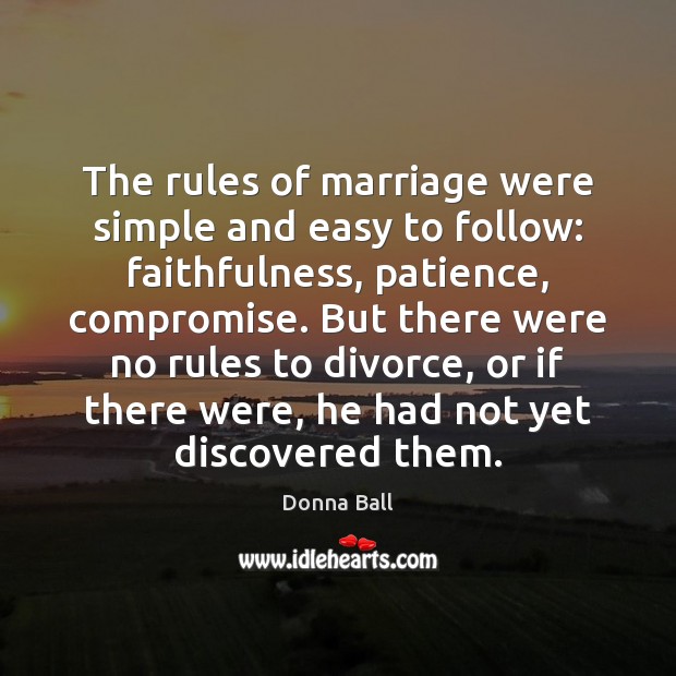 The rules of marriage were simple and easy to follow: faithfulness, patience, Donna Ball Picture Quote