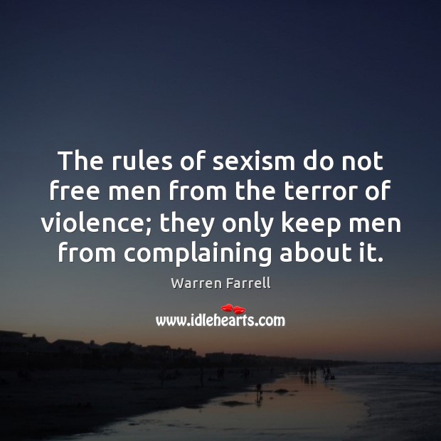The rules of sexism do not free men from the terror of Warren Farrell Picture Quote