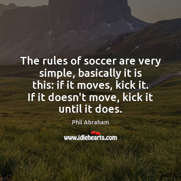 The rules of soccer are very simple, basically it is this: if Soccer Quotes Image