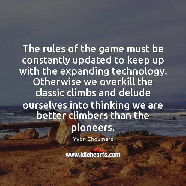 The rules of the game must be constantly updated to keep up Yvon Chouinard Picture Quote