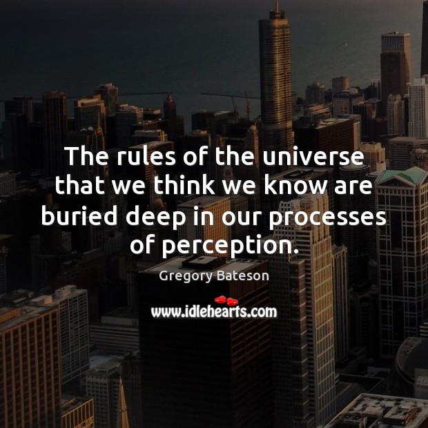 The rules of the universe that we think we know are buried Gregory Bateson Picture Quote