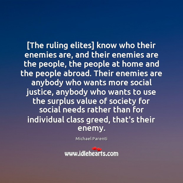[The ruling elites] know who their enemies are, and their enemies are Michael Parenti Picture Quote
