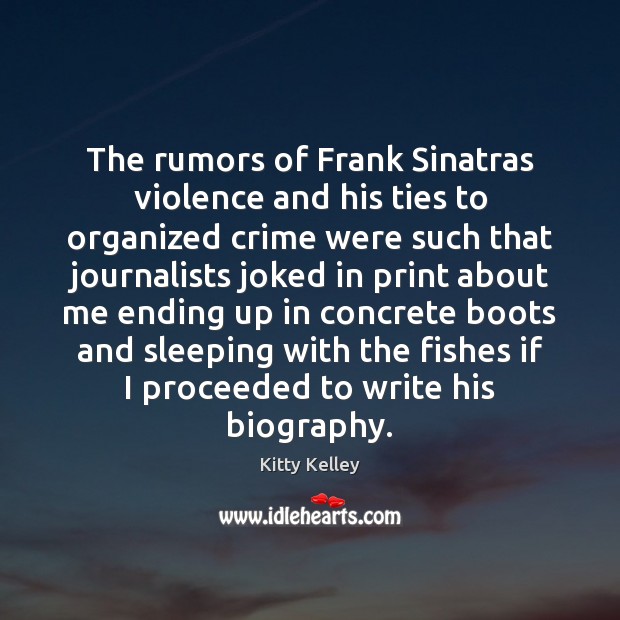 The rumors of Frank Sinatras violence and his ties to organized crime Kitty Kelley Picture Quote