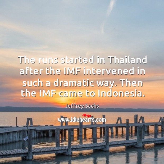 The runs started in thailand after the imf intervened in such a dramatic way. Then the imf came to indonesia. Image