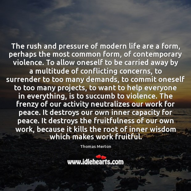 The rush and pressure of modern life are a form, perhaps the Thomas Merton Picture Quote