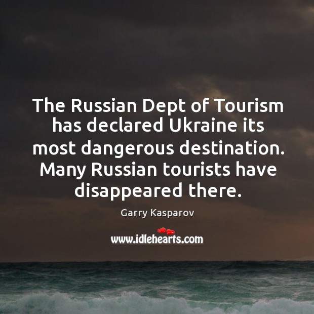 The Russian Dept of Tourism has declared Ukraine its most dangerous destination. Garry Kasparov Picture Quote