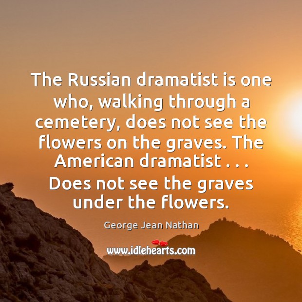 The Russian dramatist is one who, walking through a cemetery, does not Image