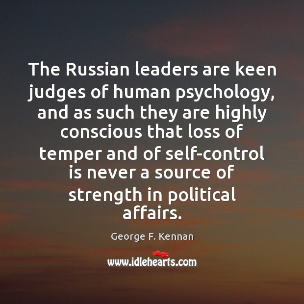 The Russian leaders are keen judges of human psychology, and as such George F. Kennan Picture Quote