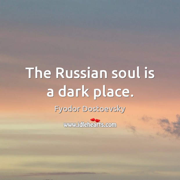 The Russian soul is a dark place. Soul Quotes Image