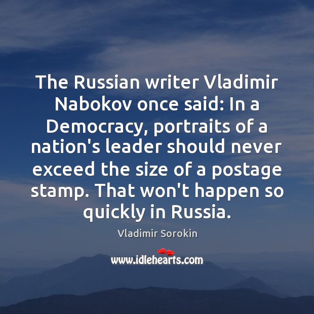 The Russian writer Vladimir Nabokov once said: In a Democracy, portraits of Vladimir Sorokin Picture Quote