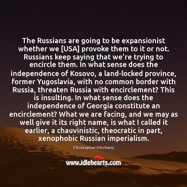 The Russians are going to be expansionist whether we [USA] provoke them Christopher Hitchens Picture Quote