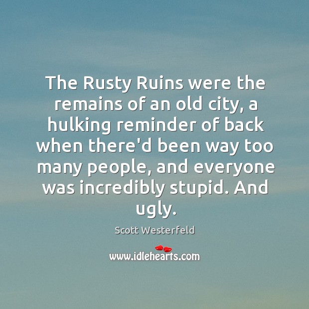 The Rusty Ruins were the remains of an old city, a hulking Scott Westerfeld Picture Quote