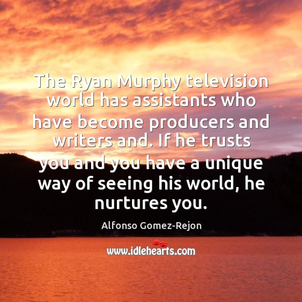 The Ryan Murphy television world has assistants who have become producers and Alfonso Gomez-Rejon Picture Quote