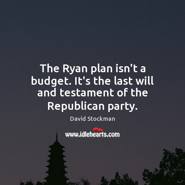 The Ryan plan isn’t a budget. It’s the last will and testament of the Republican party. Image