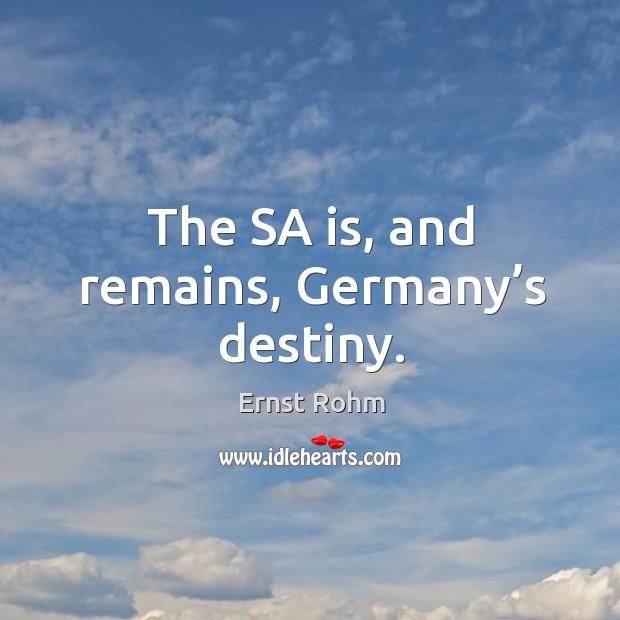 The sa is, and remains, germany’s destiny. Ernst Rohm Picture Quote