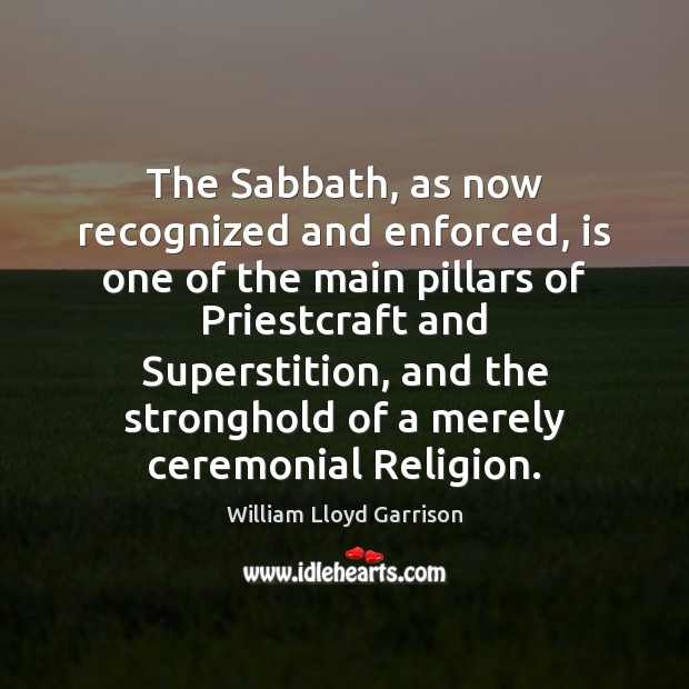 The Sabbath, as now recognized and enforced, is one of the main 