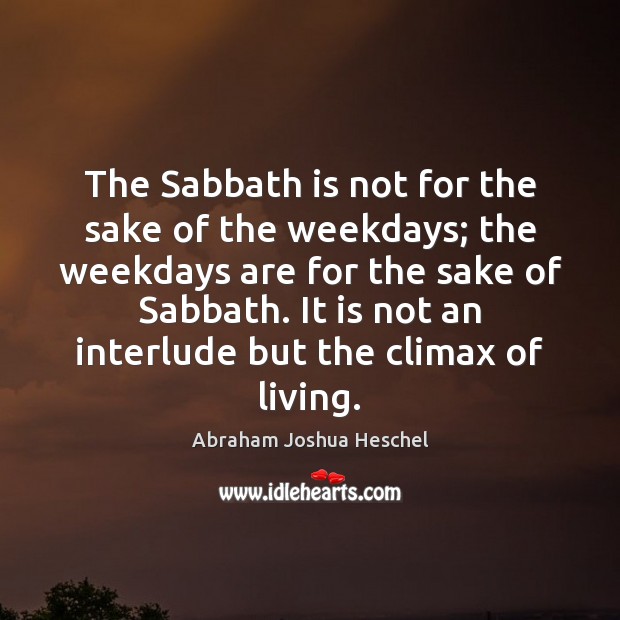 The Sabbath is not for the sake of the weekdays; the weekdays Image