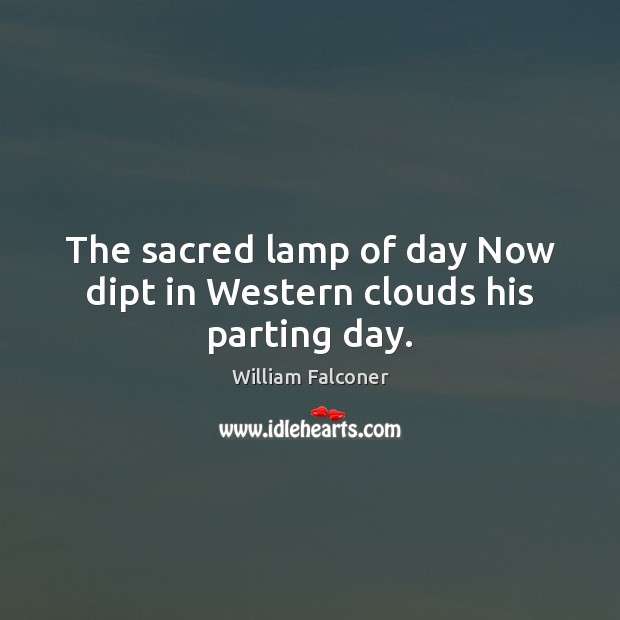 The sacred lamp of day Now dipt in Western clouds his parting day. Image