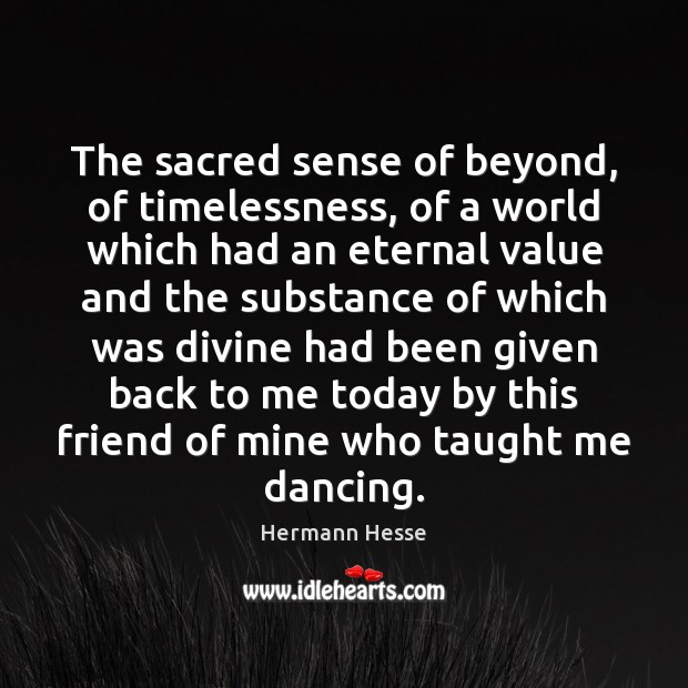 The sacred sense of beyond, of timelessness, of a world which had Hermann Hesse Picture Quote