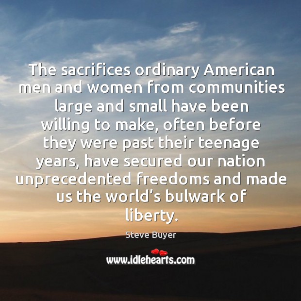 The sacrifices ordinary american men and women from communities Steve Buyer Picture Quote