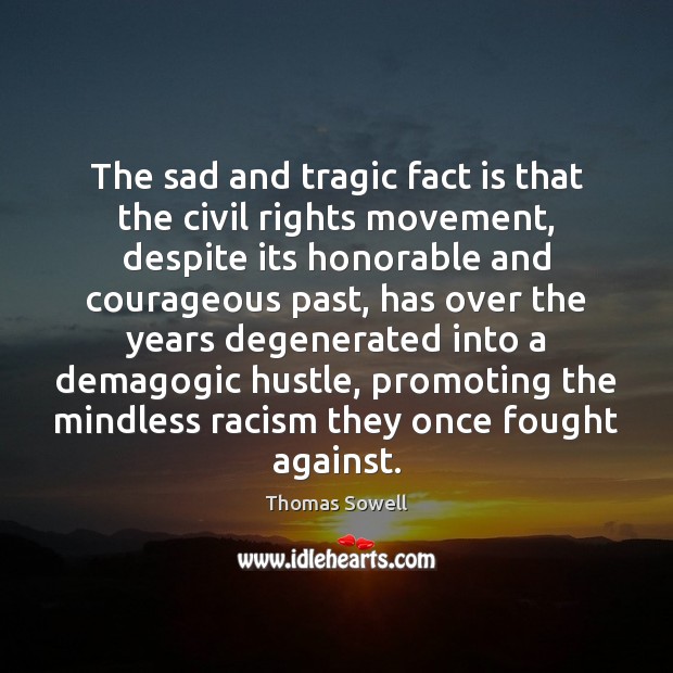 The sad and tragic fact is that the civil rights movement, despite Thomas Sowell Picture Quote
