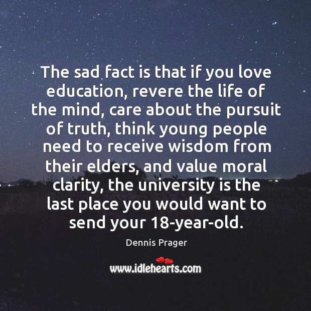 The sad fact is that if you love education, revere the life Dennis Prager Picture Quote