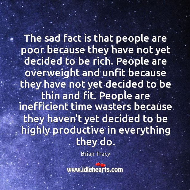 The sad fact is that people are poor because they have not Brian Tracy Picture Quote