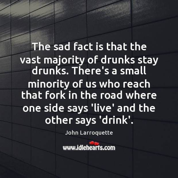 The sad fact is that the vast majority of drunks stay drunks. John Larroquette Picture Quote