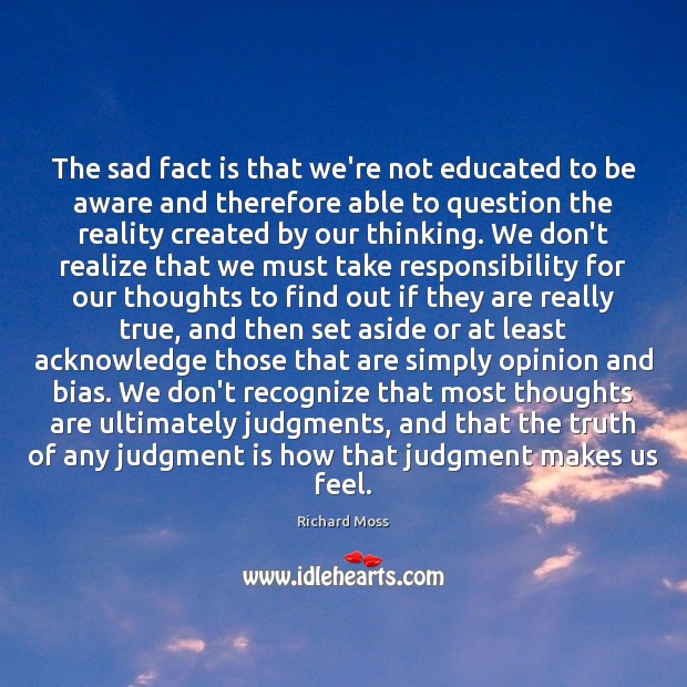 The sad fact is that we’re not educated to be aware and Richard Moss Picture Quote