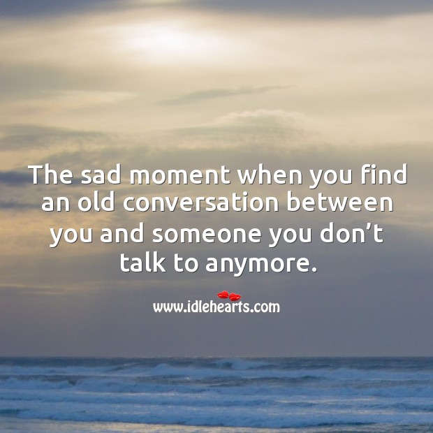 The sad moment when you find an old conversation between you and someone you don’t talk to anymore. Image