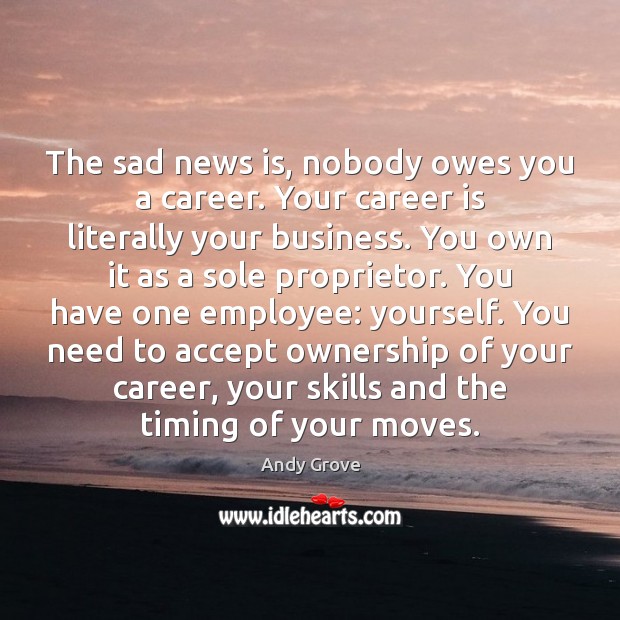 The sad news is, nobody owes you a career. Your career is Image