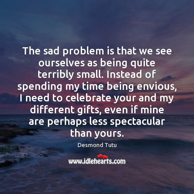 The sad problem is that we see ourselves as being quite terribly Desmond Tutu Picture Quote
