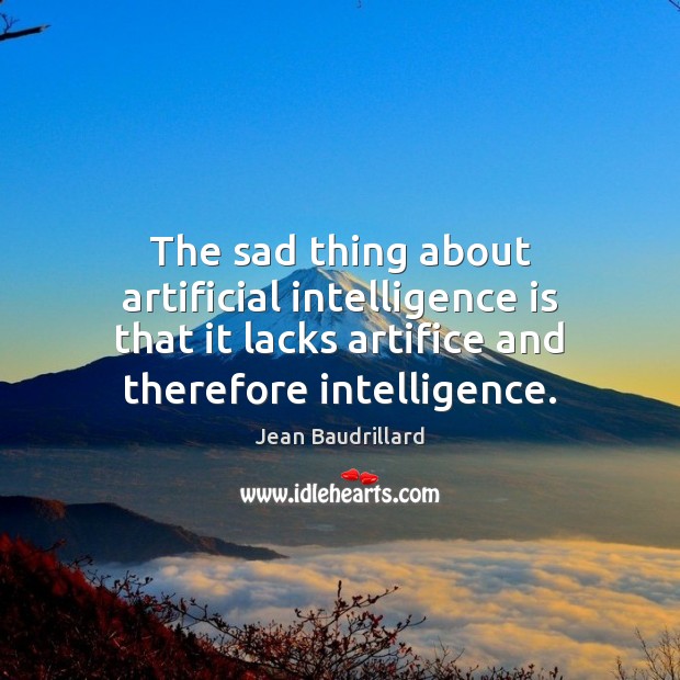 The sad thing about artificial intelligence is that it lacks artifice and Intelligence Quotes Image