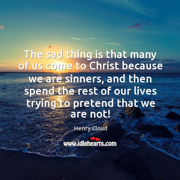 The sad thing is that many of us come to Christ because Image