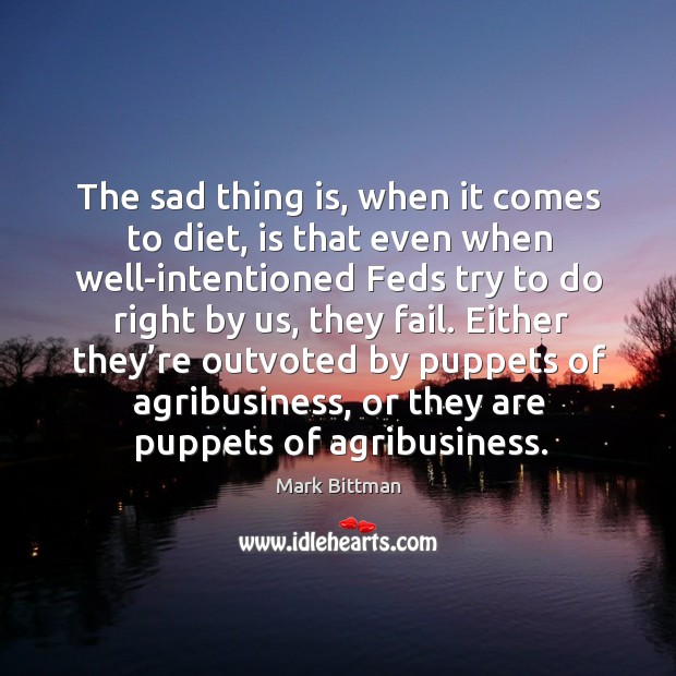 The sad thing is, when it comes to diet, is that even when well-intentioned feds try Mark Bittman Picture Quote