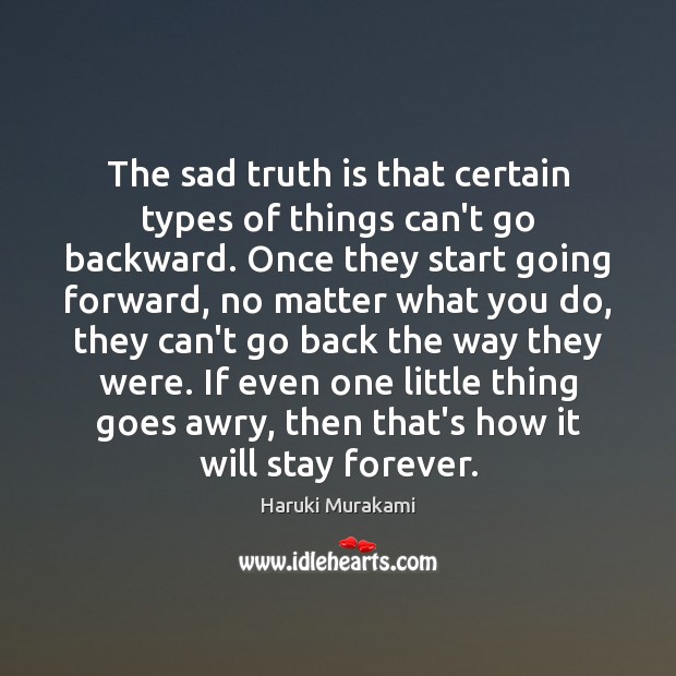 The sad truth is that certain types of things can’t go backward. Haruki Murakami Picture Quote