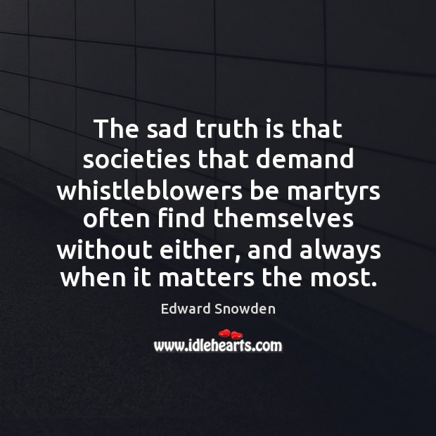 The sad truth is that societies that demand whistleblowers be martyrs often Edward Snowden Picture Quote