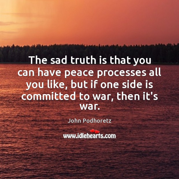 The sad truth is that you can have peace processes all you War Quotes Image