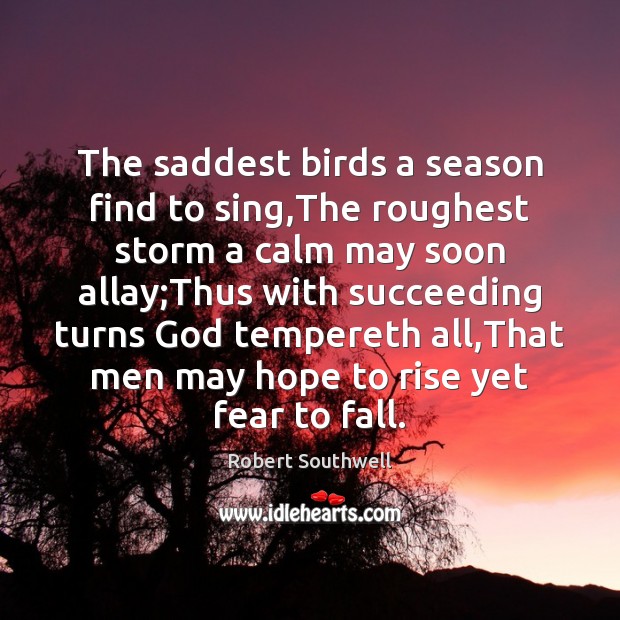 The saddest birds a season find to sing,The roughest storm a Robert Southwell Picture Quote