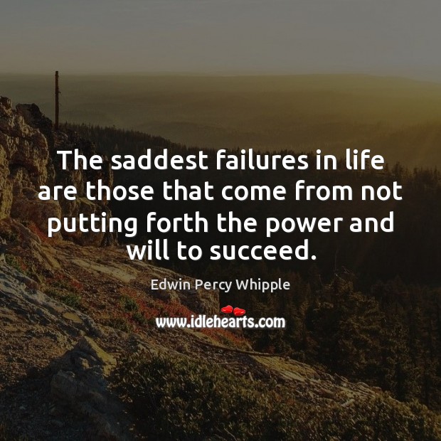 The saddest failures in life are those that come from not putting Edwin Percy Whipple Picture Quote