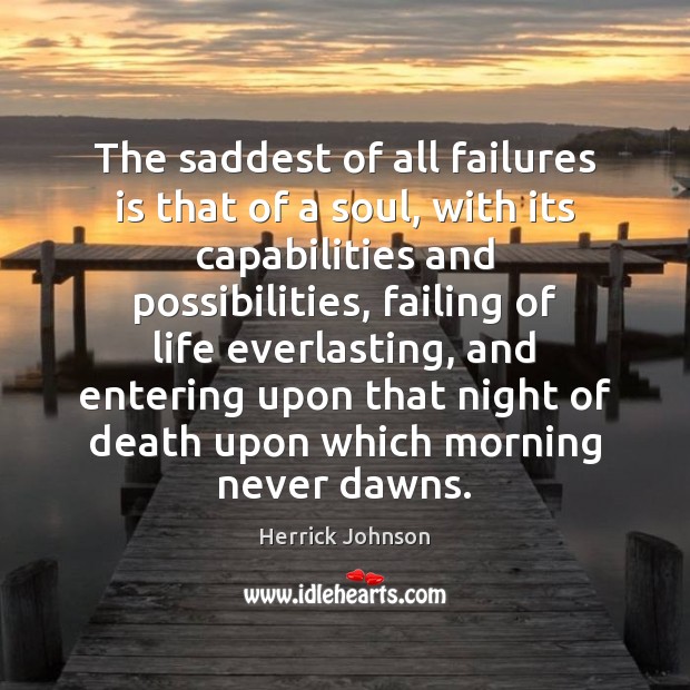 The saddest of all failures is that of a soul, with its Herrick Johnson Picture Quote